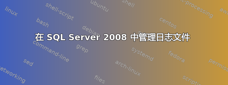 在 SQL Server 2008 中管理日志文件