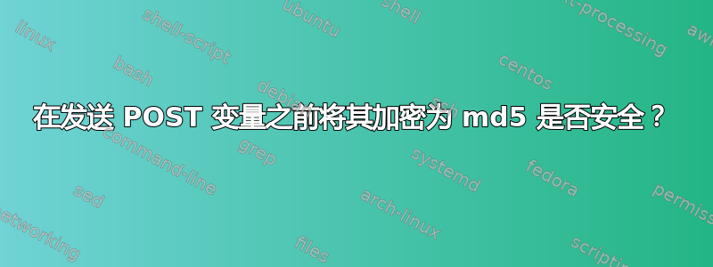 在发送 POST 变量之前将其加密为 md5 是否安全？