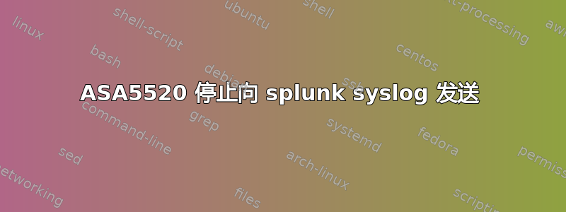 ASA5520 停止向 splunk syslog 发送