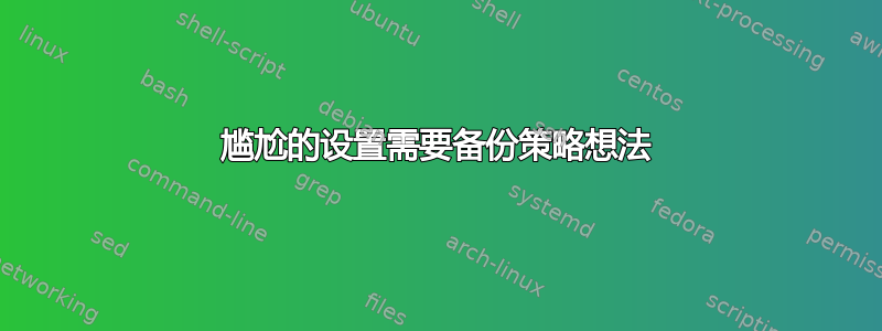 尴尬的设置需要备份策略想法