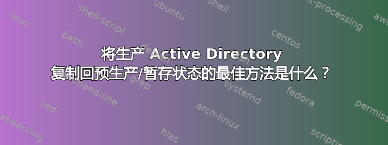 将生产 Active Directory 复制回预生产/暂存状态的最佳方法是什么？