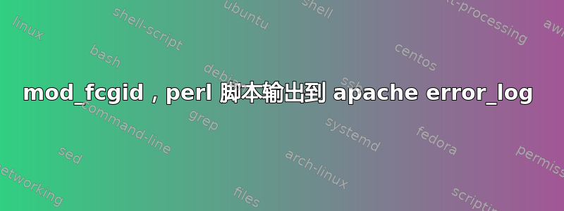 mod_fcgid，perl 脚本输出到 apache error_log