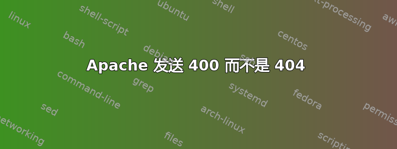 Apache 发送 400 而不是 404