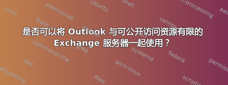 是否可以将 Outlook 与可公开访问资源有限的 Exchange 服务器一起使用？