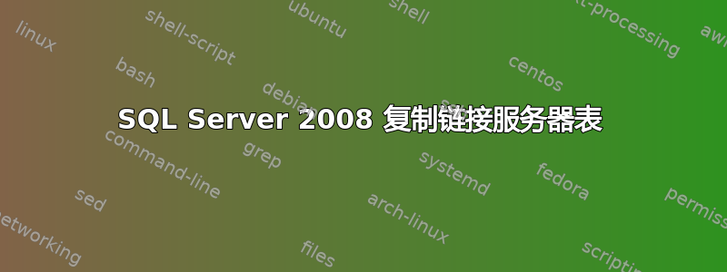 SQL Server 2008 复制链接服务器表