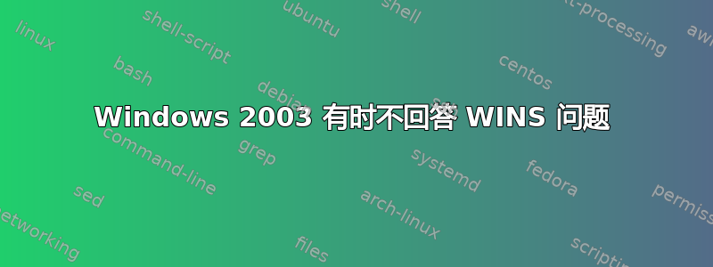 Windows 2003 有时不回答 WINS 问题