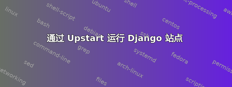 通过 Upstart 运行 Django 站点