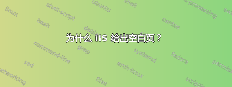 为什么 IIS 给出空白页？