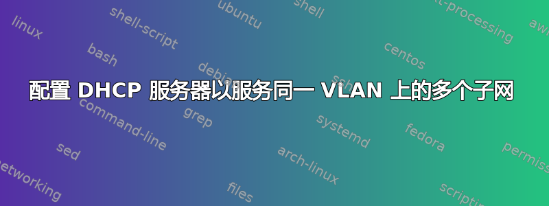 配置 DHCP 服务器以服务同一 VLAN 上的多个子网