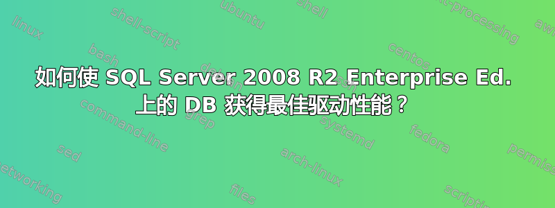 如何使 SQL Server 2008 R2 Enterprise Ed. 上的 DB 获得最佳驱动性能？