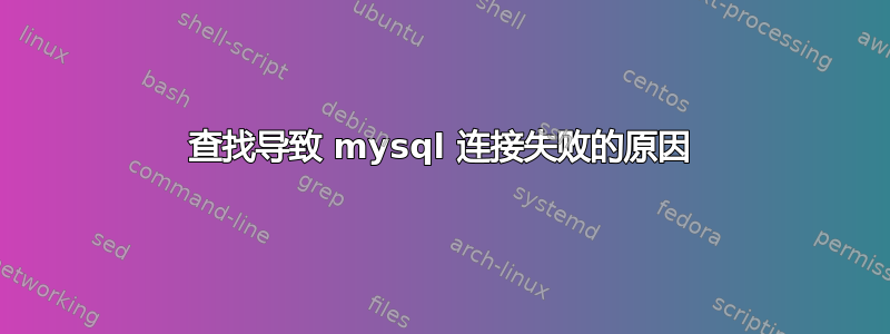 查找导致 mysql 连接失败的原因