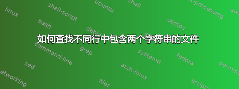 如何查找不同行中包含两个字符串的文件