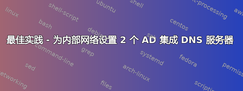 最佳实践 - 为内部网络设置 2 个 AD 集成 DNS 服务器