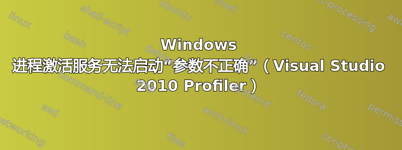 Windows 进程激活服务无法启动“参数不正确”（Visual Studio 2010 Profiler）