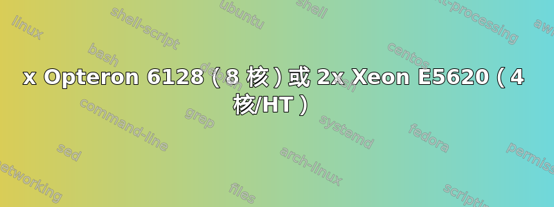 2x Opteron 6128（8 核）或 2x Xeon E5620（4 核/HT）