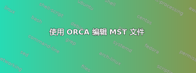 使用 ORCA 编辑 MST 文件