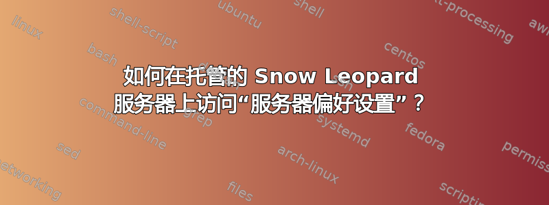 如何在托管的 Snow Leopard 服务器上访问“服务器偏好设置”？