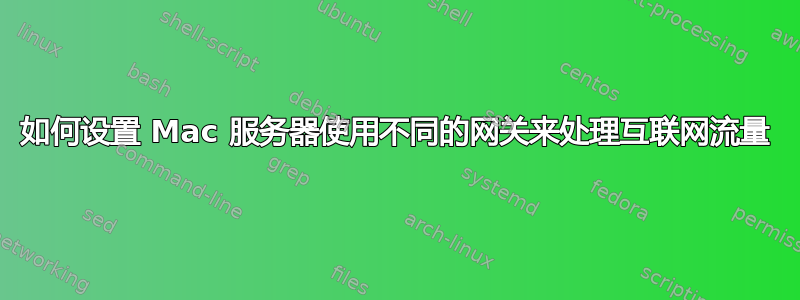 如何设置 Mac 服务器使用不同的网关来处理互联网流量