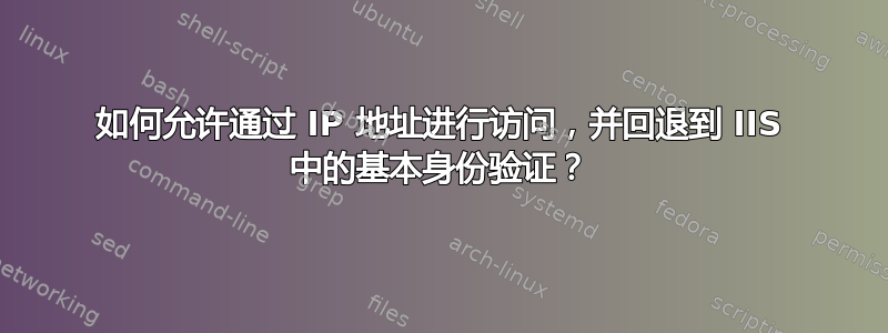 如何允许通过 IP 地址进行访问，并回退到 IIS 中的基本身份验证？