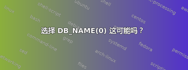 选择 DB_NAME(0) 这可能吗？