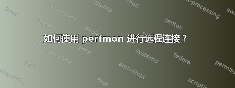 如何使用 perfmon 进行远程连接？