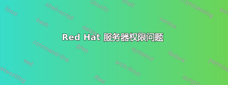 Red Hat 服务器权限问题