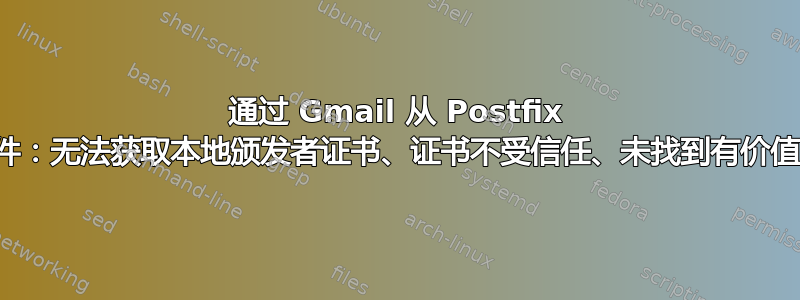 通过 Gmail 从 Postfix 发送邮件：无法获取本地颁发者证书、证书不受信任、未找到有价值的机制