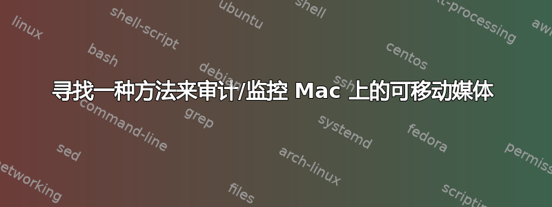 寻找一种方法来审计/监控 Mac 上的可移动媒体