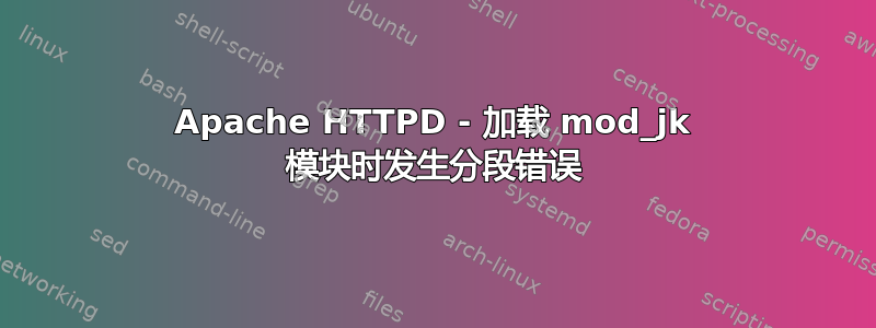 Apache HTTPD - 加载 mod_jk 模块时发生分段错误