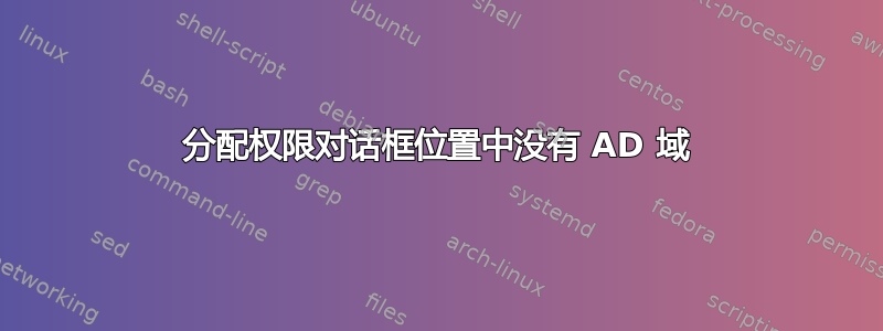 分配权限对话框位置中没有 AD 域