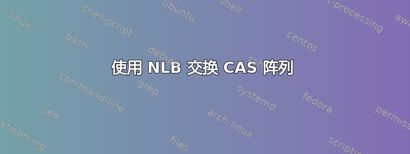 使用 NLB 交换 CAS 阵列