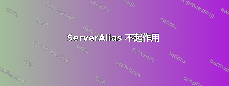 ServerAlias 不起作用