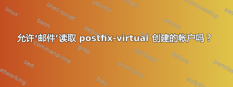 允许‘邮件’读取 postfix-virtual 创建的帐户吗？