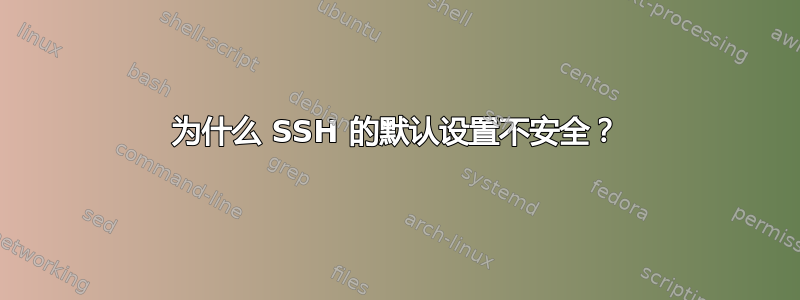 为什么 SSH 的默认设置不安全？