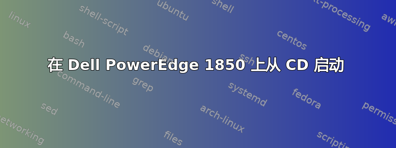 在 Dell PowerEdge 1850 上从 CD 启动