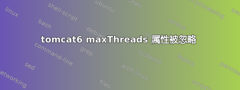 tomcat6 maxThreads 属性被忽略