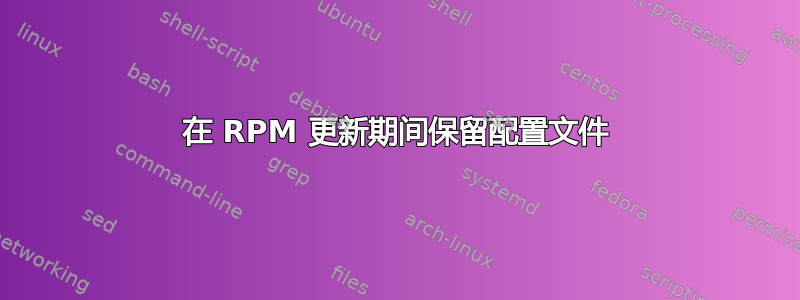 在 RPM 更新期间保留配置文件