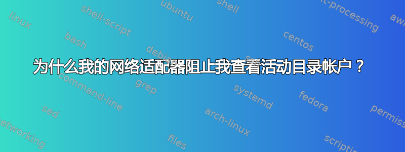 为什么我的网络适配器阻止我查看活动目录帐户？