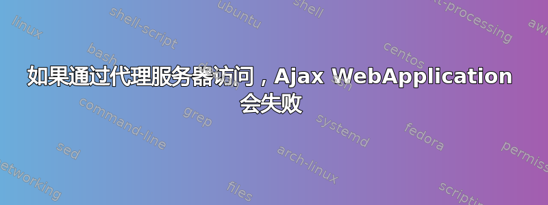 如果通过代理服务器访问，Ajax WebApplication 会失败