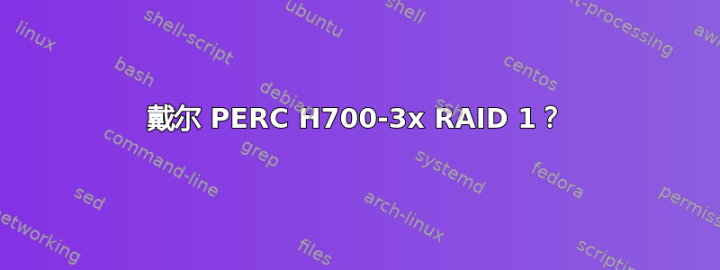 戴尔 PERC H700-3x RAID 1？