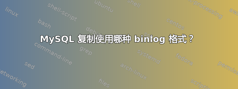 MySQL 复制使用哪种 binlog 格式？