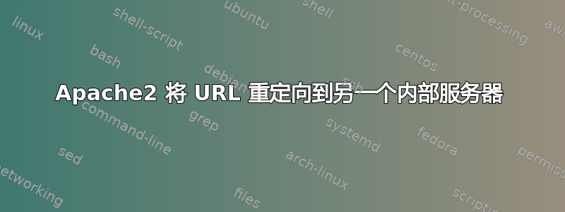 Apache2 将 URL 重定向到另一个内部服务器