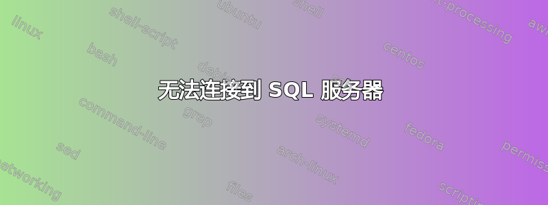 无法连接到 SQL 服务器