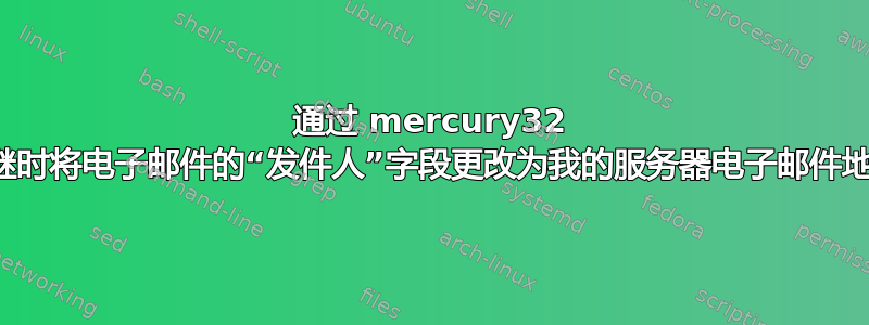 通过 mercury32 中继时将电子邮件的“发件人”字段更改为我的服务器电子邮件地址