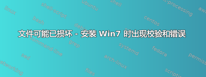 文件可能已损坏 - 安装 Win7 时出现校验和错误