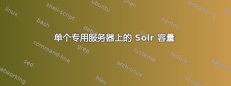 单个专用服务器上的 Solr 容量