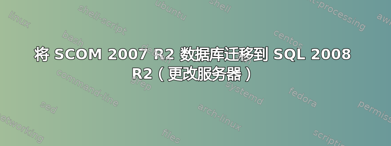 将 SCOM 2007 R2 数据库迁移到 SQL 2008 R2（更改服务器）