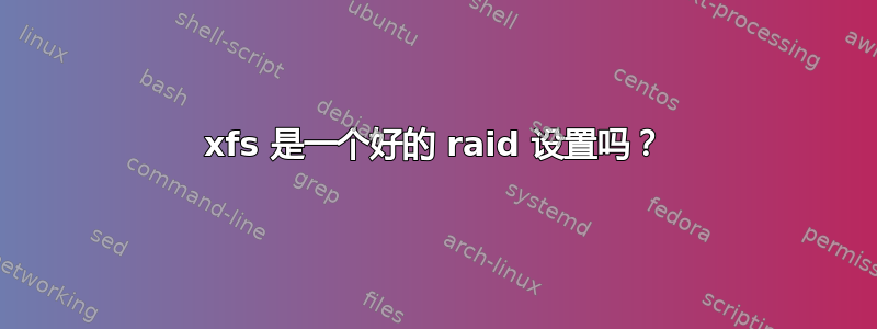 xfs 是一个好的 raid 设置吗？