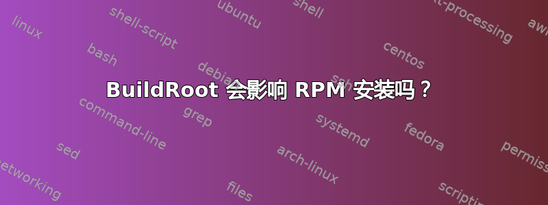 BuildRoot 会影响 RPM 安装吗？