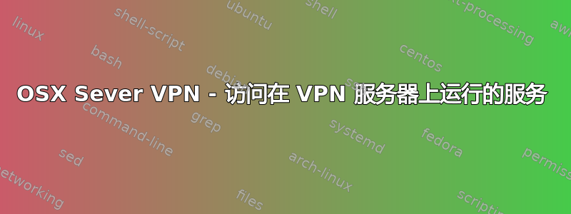 OSX Sever VPN - 访问在 VPN 服务器上运行的服务